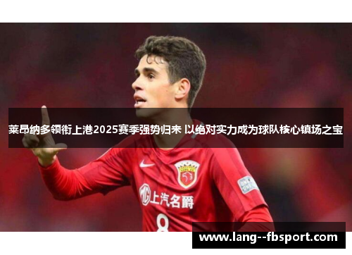 莱昂纳多领衔上港2025赛季强势归来 以绝对实力成为球队核心镇场之宝