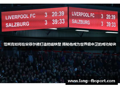 范戴克如何在安菲尔德打造防线铁壁 揭秘他成为世界级中卫的成功秘诀
