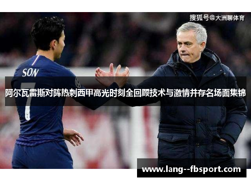 阿尔瓦雷斯对阵热刺西甲高光时刻全回顾技术与激情并存名场面集锦